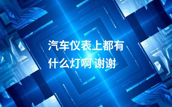 汽车仪表上都有什么灯啊 谢谢